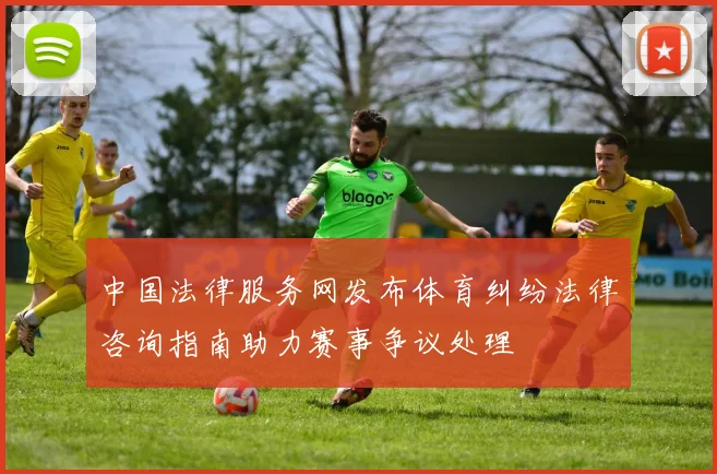 中国法律服务网发布体育纠纷法律咨询指南助力赛事争议处理