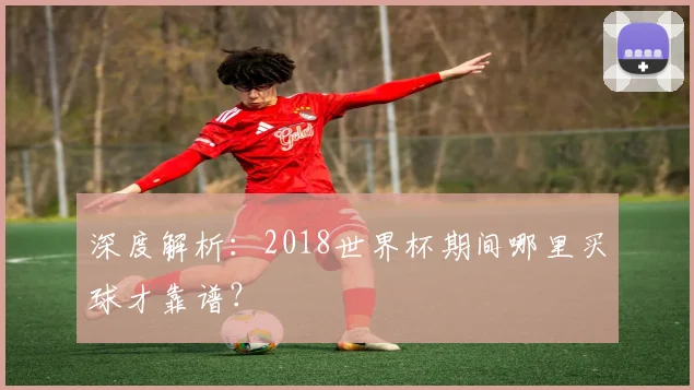 深度解析：2018世界杯期间哪里买球才靠谱？