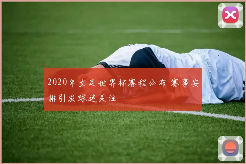 2020年女足世界杯赛程公布 赛事安排引发球迷关注